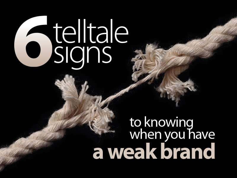 Six Telltale Signs to Knowing when You Have a Weak Brand