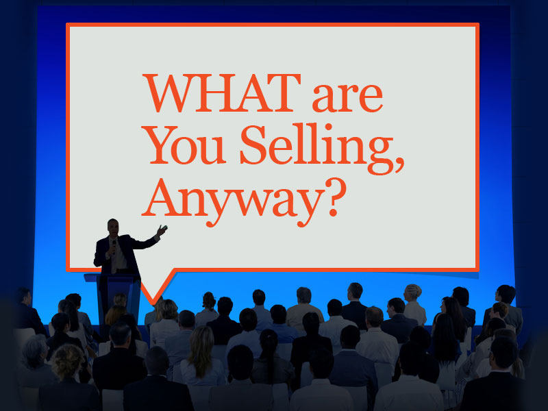 WHAT Are You Selling, Anyway?