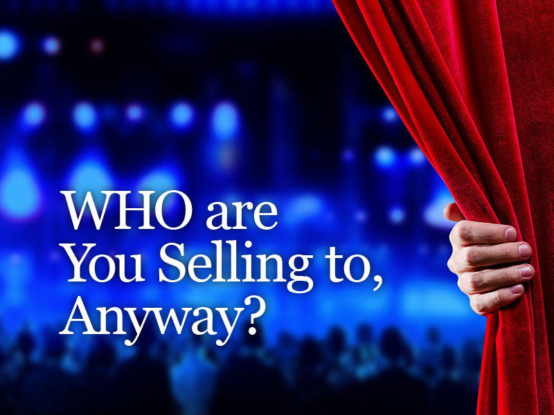 WHO Are You Selling to, Anyway?